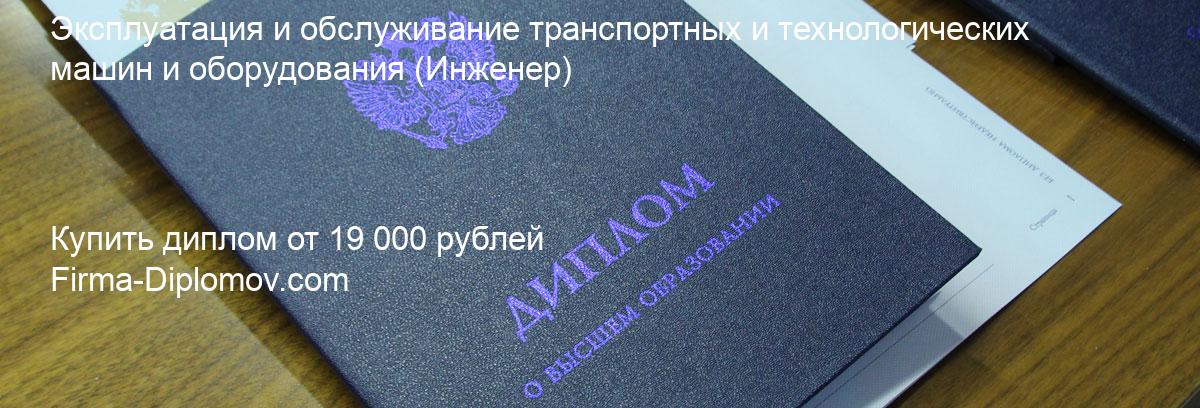 Купить диплом Эксплуатация и обслуживание транспортных и технологических машин и оборудования, купить диплом о высшем образовании в Барнауле